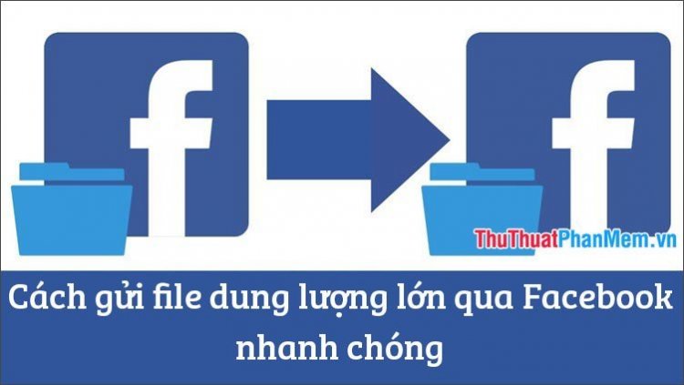 Cach Gui File Dung Luong Lon Qua Facebook Nhanh Chong 035605530 2