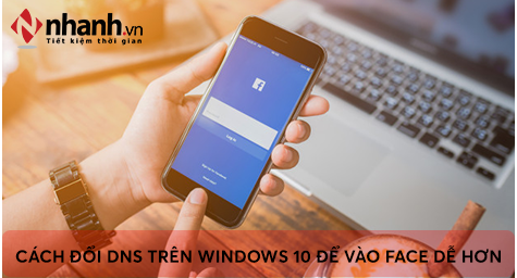 huong_dan_cach_doi_dns_tren_windows_10_de_vao_face_de_hon_011