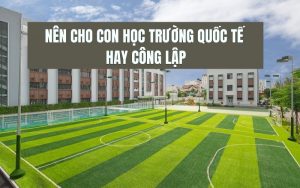 nên cho con học trường quốc tế hay công lập